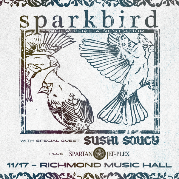Mark Your calendars SPARKBIRD with Sushi Soucy & Spartan Jet-Plex at Richmond Music Hall on November 17,&nbsp;2025
